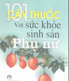 Ebook 101 cây thuốc với sức khỏe sinh sản phụ nữ: Phần 1 - GS.TSKH. Phạm Trương Thị Thọ, DSCK II Đỗ Huy Bích